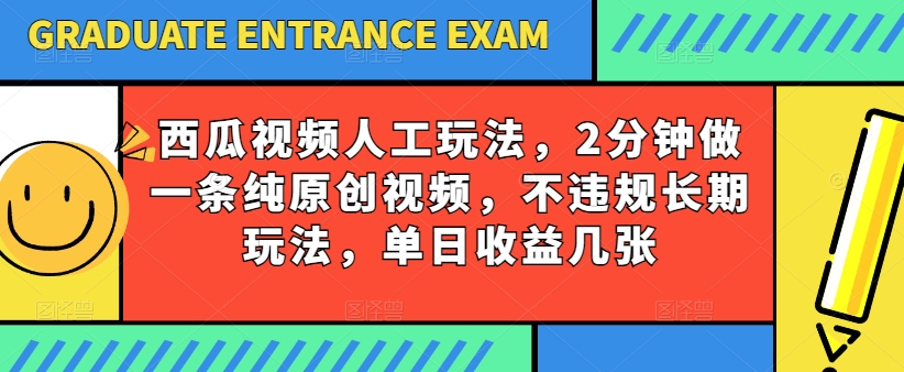 西瓜视频写字玩法，2分钟做一条纯原创视频，不违规长期玩法，单日收益几张-优品网赚资源库