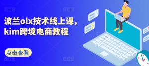 波兰olx技术线上课，kim跨境电商教程-优品网赚资源库