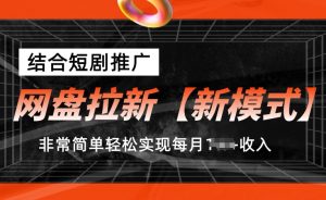 网盘拉新【新模式】,结合短剧推广,听话照做,非常简单轻松实现每月1w+收入【揭秘】-优品网赚资源库