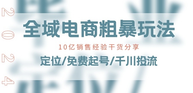全域电商-粗暴玩法课：10亿销售经验干货分享!定位/免费起号/千川投流-优品网赚资源库