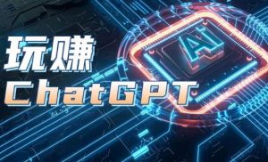 AIGC工具ChatGPT实战课,玩赚ChatGPT,开户登录+知识梳理+应用解析-优品网赚资源库