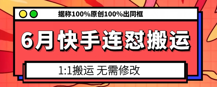 6月快手连怼搬运，模板搬运，据称100%原创100%出同框-优品网赚资源库
