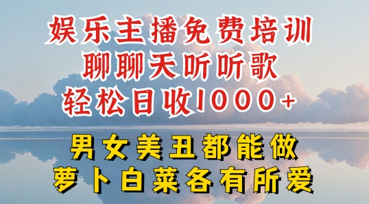 娱乐主播免费培训聊聊天听听歌轻松日收1K+,男女美丑都能做萝卜白菜各有所爱【揭秘】-优品网赚资源库