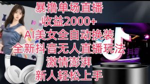 全新抖音无人直播玩法,AI美女全自动换装,激情澎湃,新人轻松上手,暴撸单场直播2k+【揭秘】-优品网赚资源库