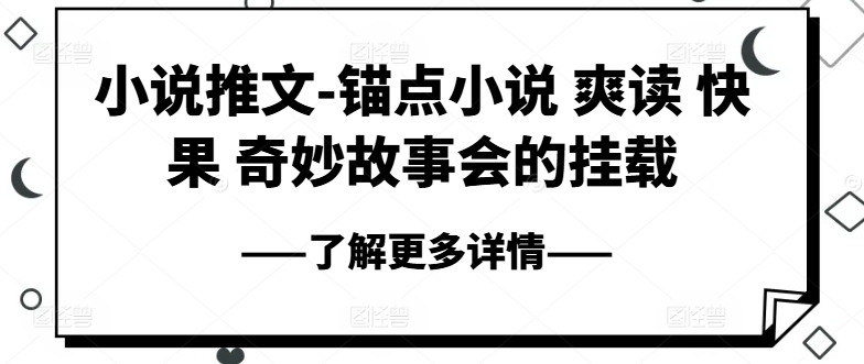 小说推文-锚点小说 爽读 快果 奇妙故事会的挂载-优品网赚资源库