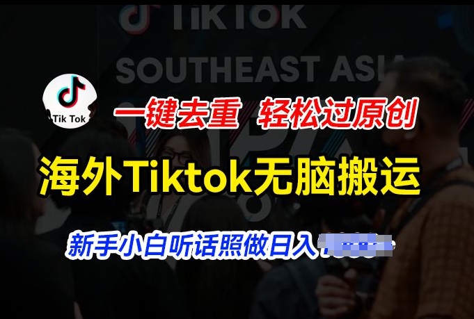 海外Tiktok短视频无脑搬运,一键去重轻松过原创,新手小白听话照做日入几张【揭秘】-优品网赚资源库
