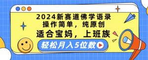 2024新赛道佛学语录，操作简单，纯原创，适合宝妈，上班族，轻松月入5位数【揭秘】-优品网赚资源库