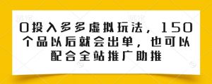 0投入多多虚拟玩法，150个品以后就会出单，也可以配合全站推广助推-优品网赚资源库