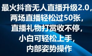 最火抖音无人直播升级2.0,弹幕游戏互动,两场直播轻松过50张,直播礼物打赏收不停【揭秘】-优品网赚资源库