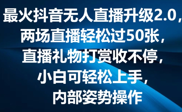 最火抖音无人直播升级2.0,弹幕游戏互动,两场直播轻松过50张,直播礼物打赏收不停【揭秘】-优品网赚资源库