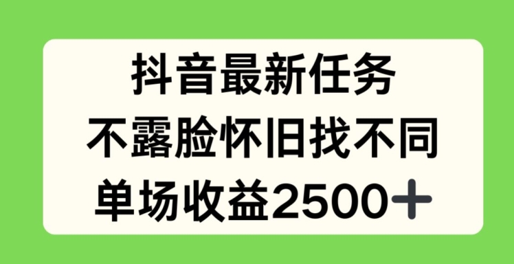 抖音最新任务,不露脸怀旧找不同,单场收益2.5k【揭秘】-优品网赚资源库