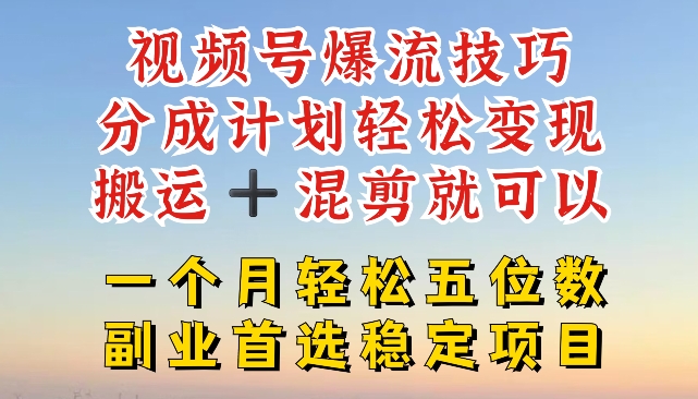 视频号爆流技巧，分成计划轻松变现，搬运 +混剪就可以，一个月轻松五位数稳定项目【揭秘】-优品网赚资源库