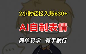 2小时轻松入账630+赚钱项目，手把手教你做AI自制表情，简单易学有手就行【揭秘】-优品网赚资源库