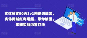 实体获客90天1v1陪跑训练营,实体同城红利崛起,带你破圈,掌握实战内容打法-优品网赚资源库