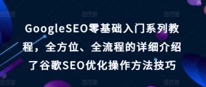 GoogleSEO零基础入门系列教程，全方位、全流程的详细介绍了谷歌SEO优化操作方法技巧-优品网赚资源库