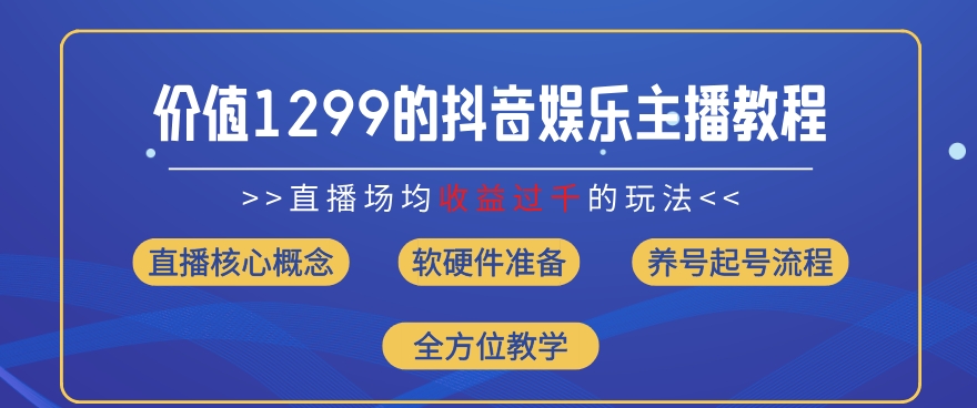 价值1299的抖音娱乐主播场均直播收入过千打法教学(8月最新)【揭秘】-优品网赚资源库