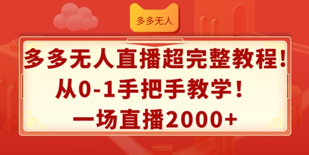 多多无人直播超完整教程,从0-1手把手教学,一场直播2k+【揭秘】-优品网赚资源库
