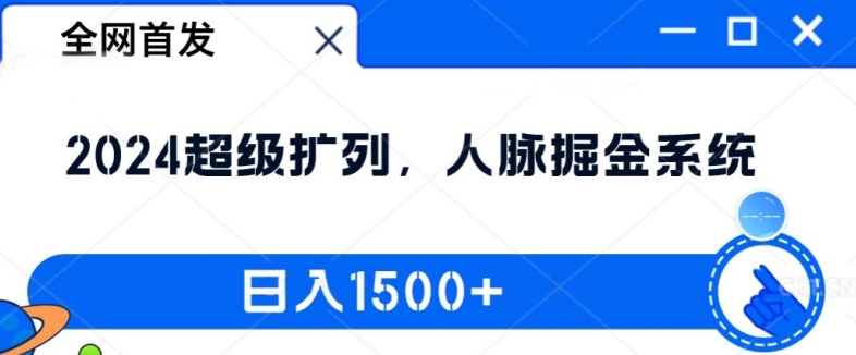 全网首发：2024超级扩列，人脉掘金系统，日入1.5k【揭秘】-优品网赚资源库