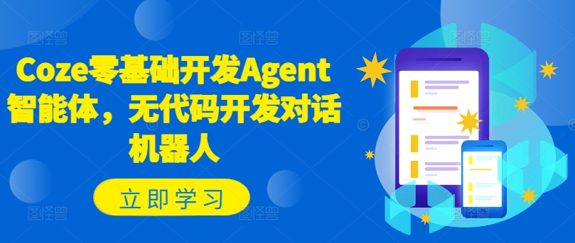 Coze零基础开发Agent智能体,无代码开发对话机器人-优品网赚资源库