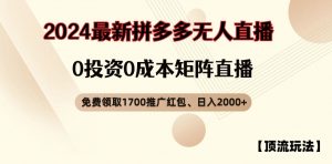 【顶流玩法】拼多多免费领取1700红包、无人直播0成本矩阵日入2000+【揭秘】-优品网赚资源库