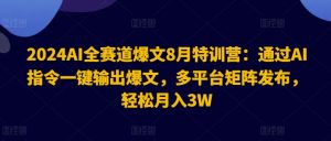 2024AI全赛道爆文8月特训营:通过AI指令一键输出爆文,多平台矩阵发布,轻松月入3W【揭秘】-优品网赚资源库