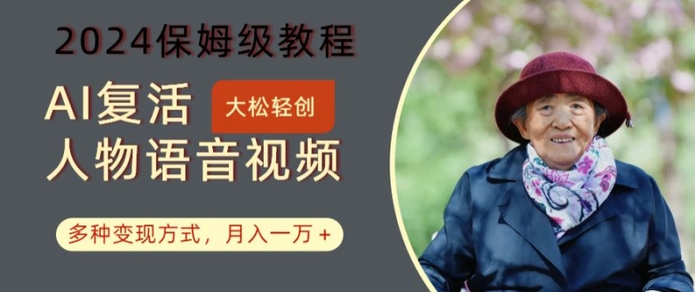 AI复活人物讲话视频：2024保姆级教程，多种变现方式，月入一万+【揭秘】-优品网赚资源库