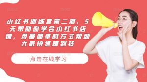 小红书训练营第二期,5天帮助你学会小红书店铺,用最简单的方式帮助大家快速赚到钱-优品网赚资源库