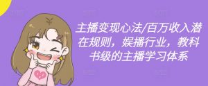 主播变现心法/百万收入潜在规则，娱播行业，教科书级的主播学习体系-优品网赚资源库