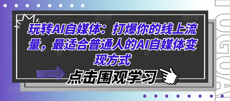 玩转AI自媒体:打爆你的线上流量,最适合普通人的AI自媒体变现方式-优品网赚资源库