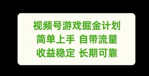 视频号游戏掘金计划,简单上手自带流量,收益稳定长期可靠【揭秘】-优品网赚资源库