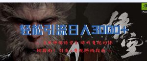 轻松引流日入3k，《黑神话悟空》游戏变现的终极指南!引流+变现终极指南-优品网赚资源库