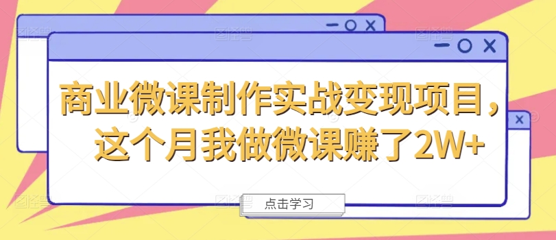 商业微课制作实战变现项目,这个月我做微课赚了2W+-优品网赚资源库
