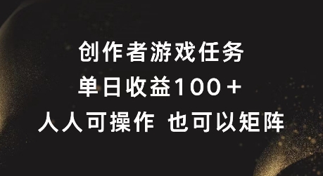 创作者游戏任务，单日收益100+，可矩阵操作【揭秘】-优品网赚资源库