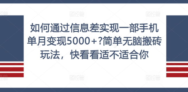 如何通过信息差实现一部手机单月变现5000+?简单无脑搬砖玩法，快看看适不适合你【揭秘】-优品网赚资源库