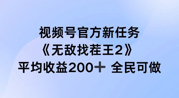 视频号官方新任务 ，无敌找茬王2， 单场收益200+全民可参与【揭秘】-优品网赚资源库