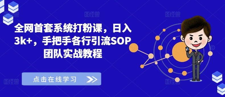 全网首套系统打粉课,日入3k+,手把手各行引流SOP团队实战教程-优品网赚资源库