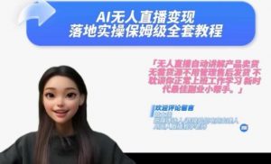 Ai无人直播变现实操课,保姆级全套教程,2024年带你和我一样实现财富倍增-优品网赚资源库