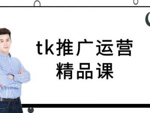 tk推广运营精品课-tiktok跨境电商教程-优品网赚资源库