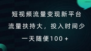 短视频流量变现新平台，流量扶持大，投入时间少，AI一件创作爆款视频，每天领个低保【揭秘】-优品网赚资源库
