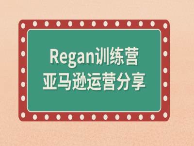 亚马逊流程全解析(Regan训练营)-优品网赚资源库