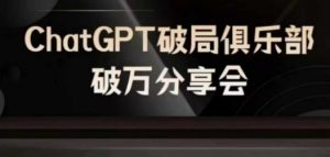 AI破局俱乐部-ChatGPT破局俱乐部破万分享会,AI时代来临,未来已来-优品网赚资源库