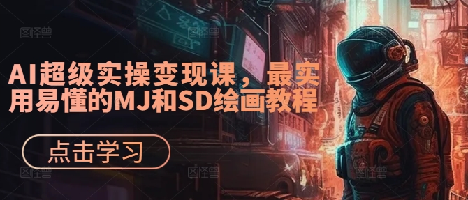 AI超级实操变现课，最实用易懂的MJ和SD绘画教程-优品网赚资源库