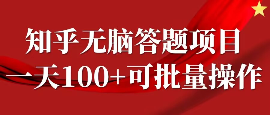 知乎答题项目，日入100+，时间自由，可批量操作【揭秘】-优品网赚资源库