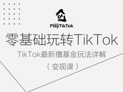 零基础玩转TiKToK变现课，TikTok最新撸基金玩法详解-优品网赚资源库