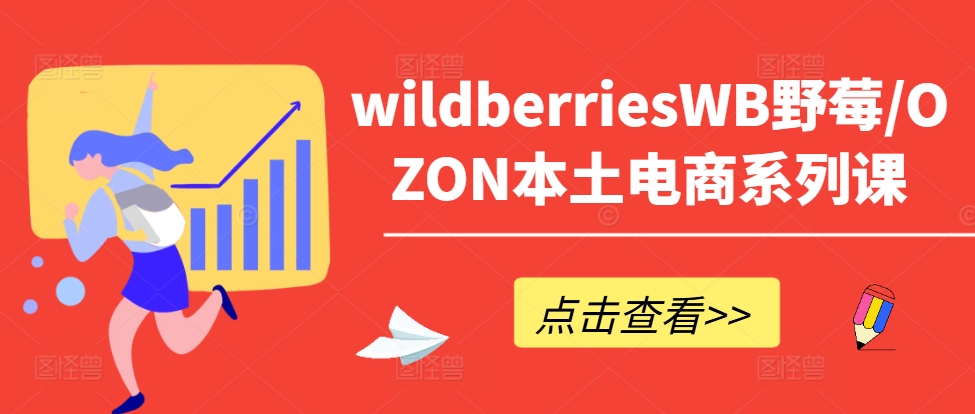 wildberriesWB野莓/OZON本土电商系列课,掌握WB产品优化,出单技巧和订单处理等-优品网赚资源库