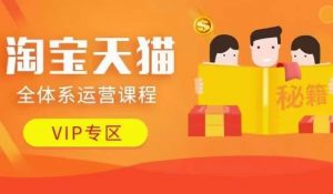 淘宝天猫全体系运营课程【9月24更新】，店铺全系运营、动销玩法、擦边球玩法等等-优品网赚资源库