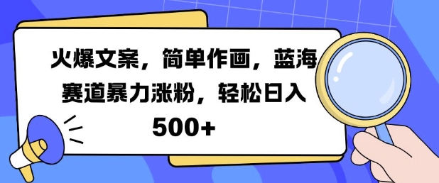 火爆文案，简单作画，蓝海赛道暴力涨粉，轻松日入5张-优品网赚资源库