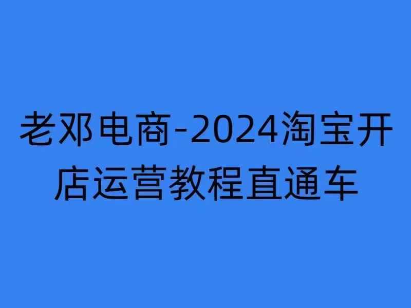 2024淘宝开店运营教程直通车【2024年11月】直通车,万相无界,网店注册经营推广培训-优品网赚资源库
