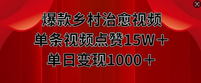 爆款乡村治愈视频,单条视频点赞15W+单日变现1k-优品网赚资源库