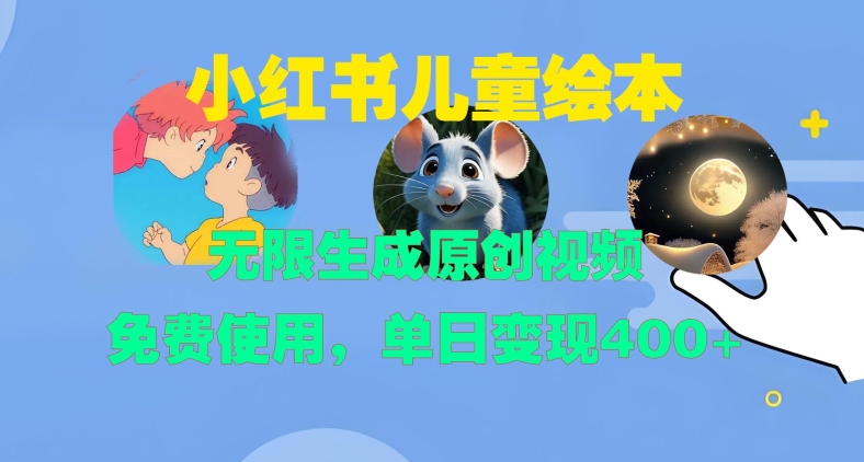 小红书儿童绘本，无限生成原创视频，免费使用，单日变现400+-优品网赚资源库